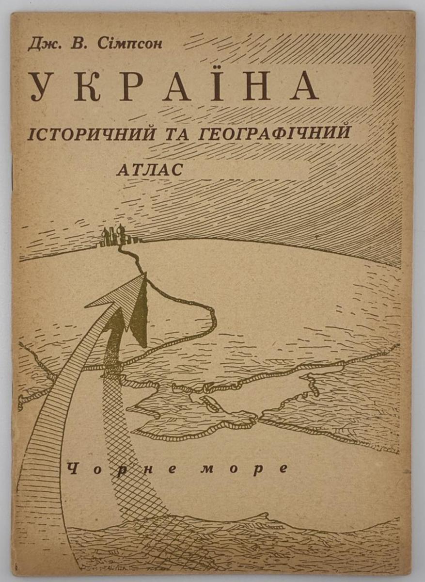 УКРАЇНА: ІСТОРИЧНИЙ ТА ГЕОГРАФІЧНИЙ АТЛАС. 1946 СІМПСОН ДЖ. В. Авґсбурґ: «Українська Книга»; Друк. Präbst, Aigner. 12 [30] с.