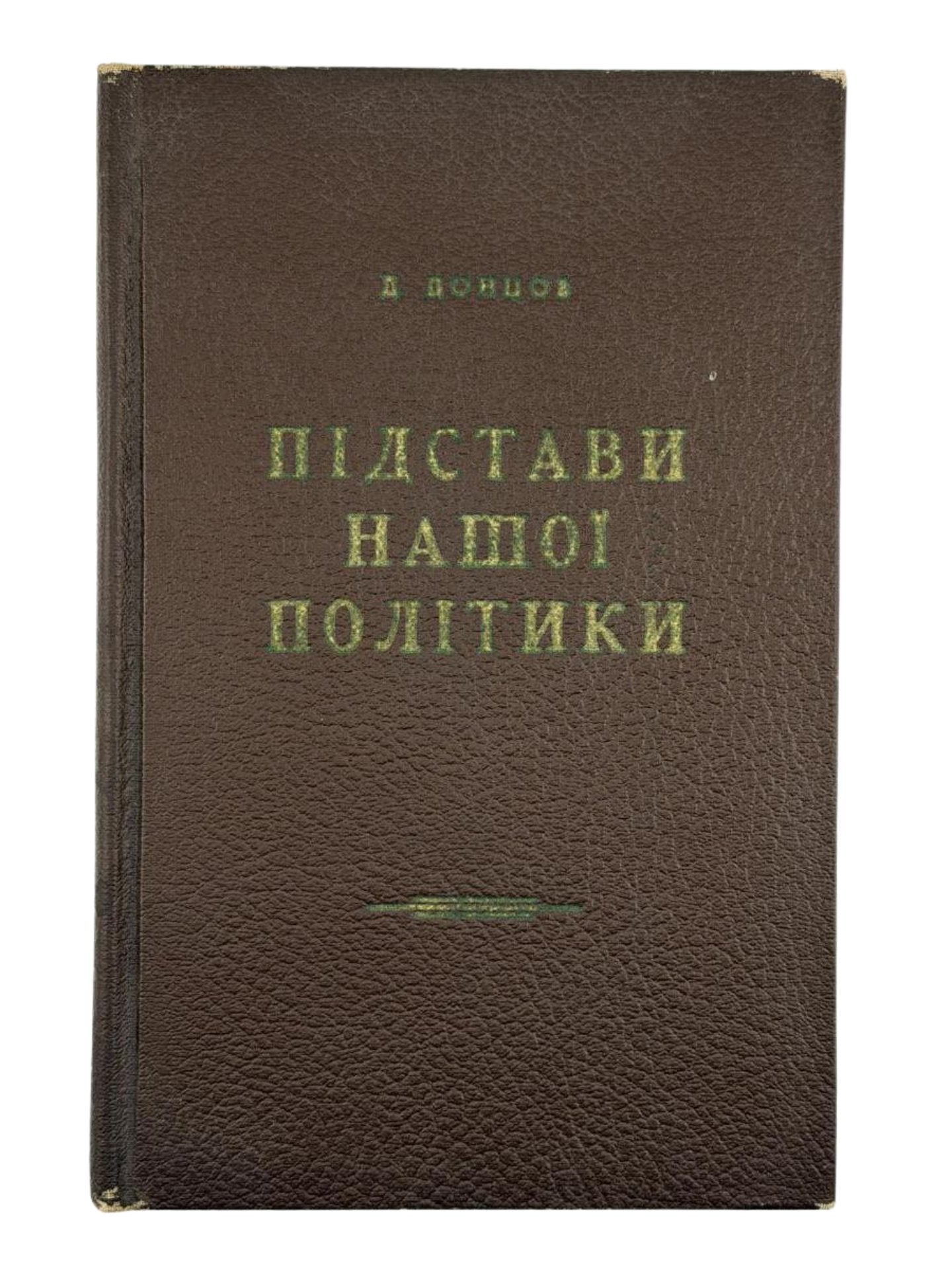 ПІДСТАВИ НАШОЇ ПОЛІТИКИ. 1957 ДОНЦОВ ДМИТРО Ню Йорк: Організація Оборони Чотирьох Свобід України