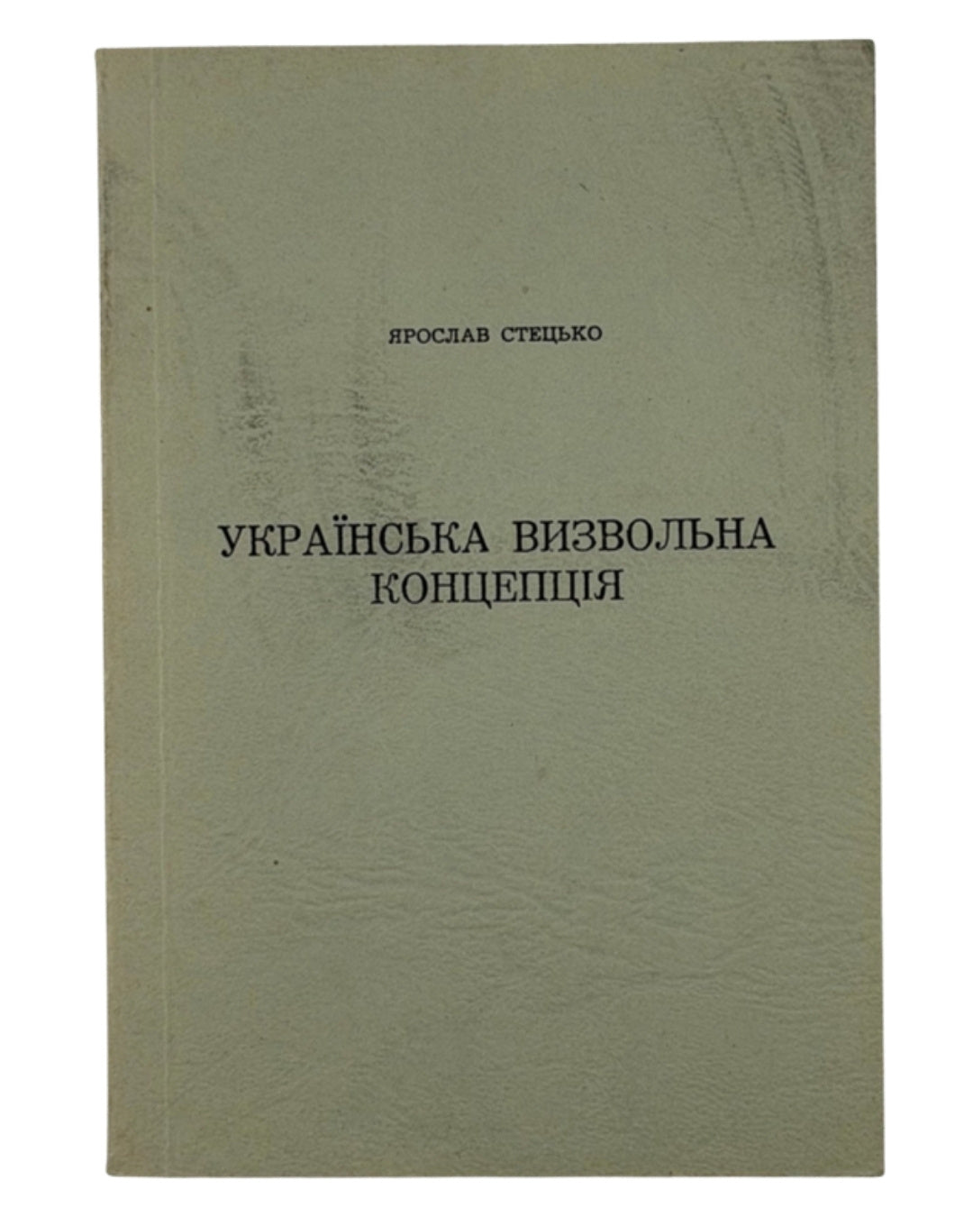 Стецько Ярослав. Твори. Т. 1: Українська визвольна концепція. Мюнхен, 1987 — обкладинка