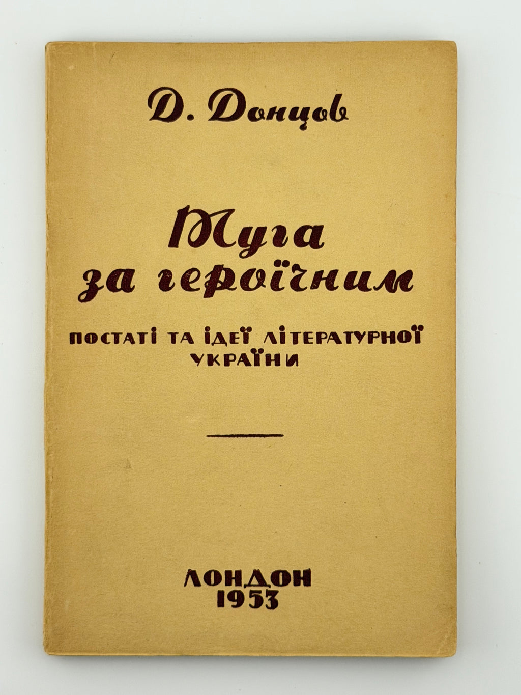 ТУГА ЗА ГЕРОЇЧНИМ: ПОСТАТІ ТА ІДЕЇ ЛІТЕРАТУРНОЇ УКРАЇНИ. 1953 ДОНЦОВ ДМИТРО