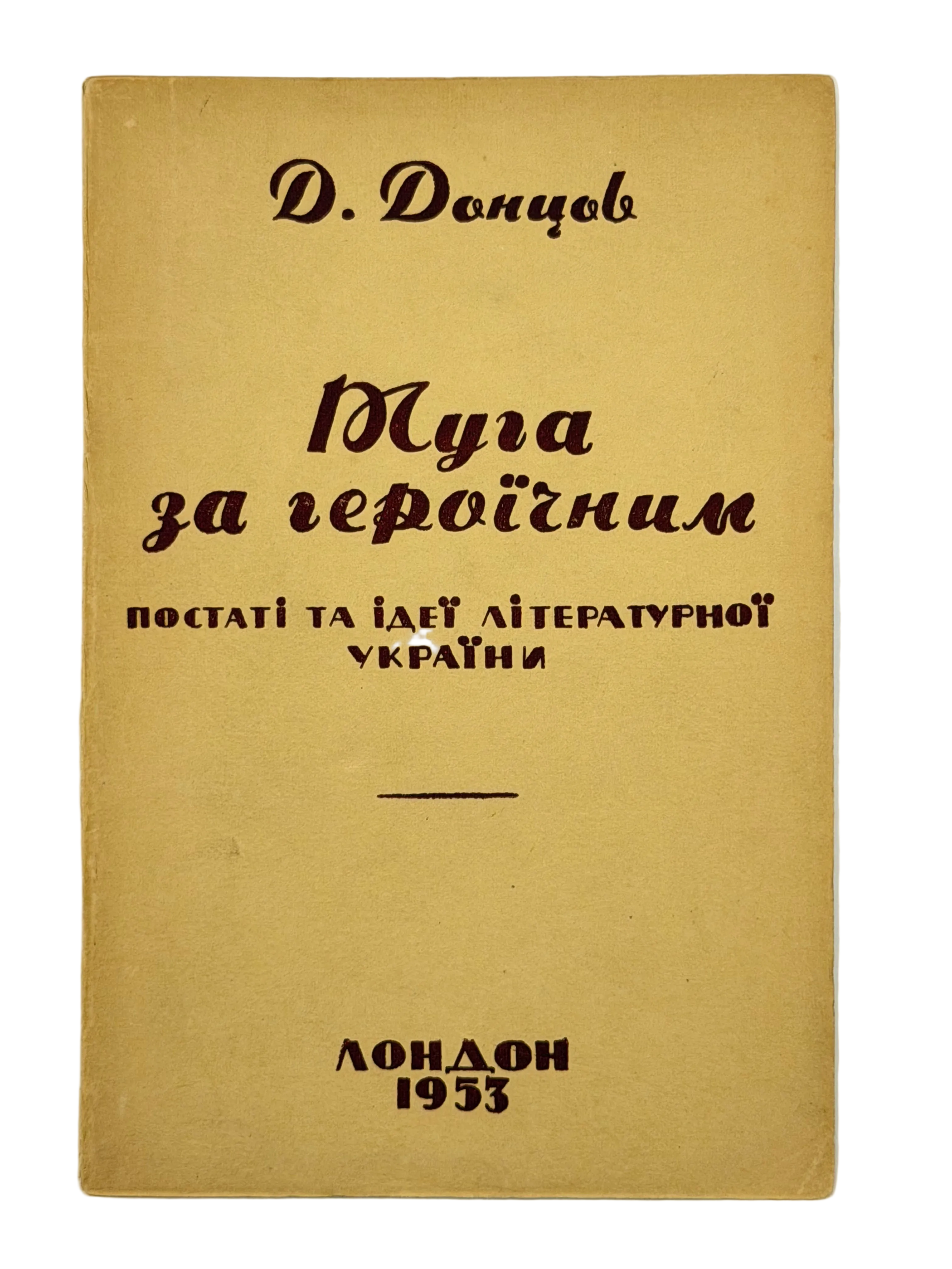 ТУГА ЗА ГЕРОЇЧНИМ: ПОСТАТІ ТА ІДЕЇ ЛІТЕРАТУРНОЇ УКРАЇНИ. 1953 ДОНЦОВ ДМИТРО