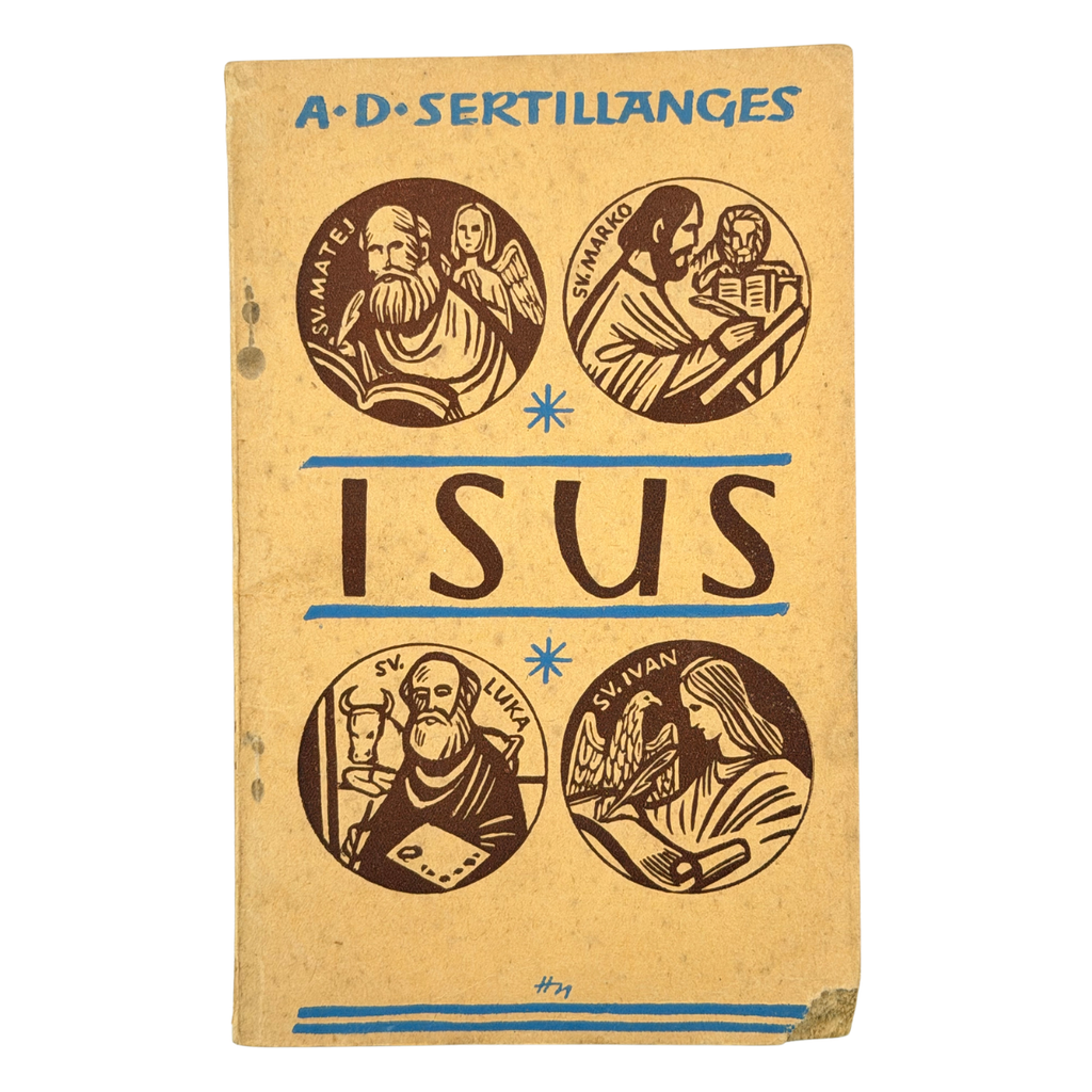 A. D. SERTILLANGES. ISUS: Razmatranja o Spasitelju / preveo Slavko Šarić. Naslovnu crtnju izradio Jakov Hnizdovski.
Загреб: Hrvatsko književno društvo sv. Jeronima; друк Narodna tiskara, Zagreb, Kaptol 27, 1943.