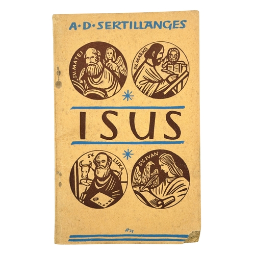 A. D. SERTILLANGES. ISUS: Razmatranja o Spasitelju / preveo Slavko Šarić. Naslovnu crtnju izradio Jakov Hnizdovski.
Загреб: Hrvatsko književno društvo sv. Jeronima; друк Narodna tiskara, Zagreb, Kaptol 27, 1943.