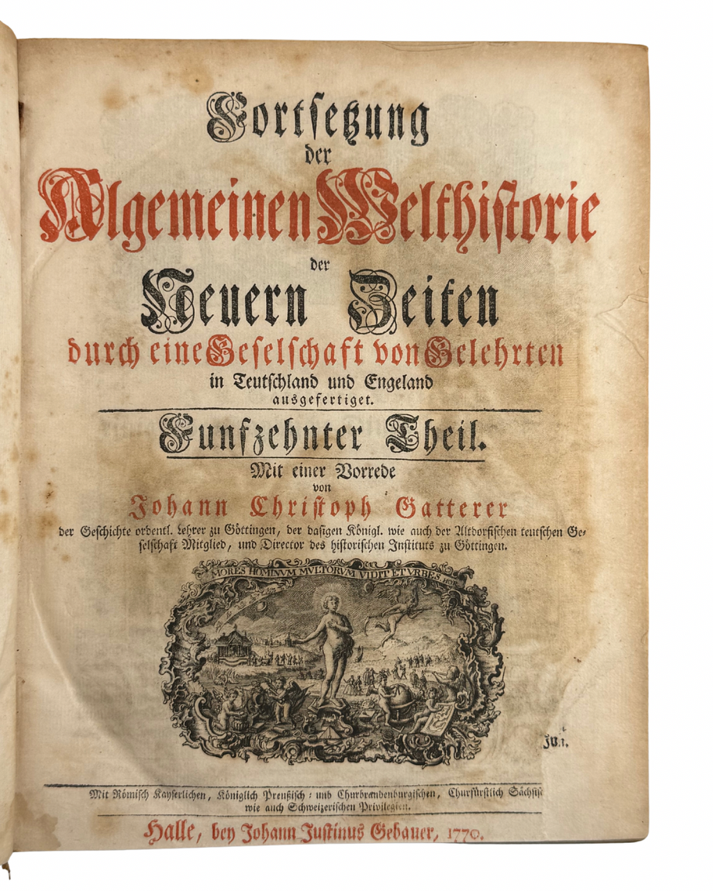 FORTSETZUNG DER ALGEMEINEN WELTHISTORIE DER NEUERN ZEITEN… Funfzehnter und Sechszehnter Theil. Mit einer Vorrede von J. C. Gatterer. Halle: bey Johann Justinus Gebauer, 1770.