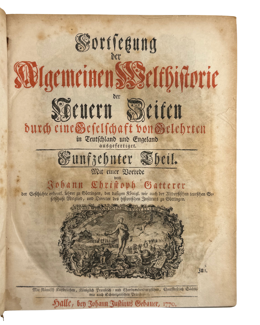 FORTSETZUNG DER ALGEMEINEN WELTHISTORIE DER NEUERN ZEITEN… Funfzehnter und Sechszehnter Theil. Mit einer Vorrede von J. C. Gatterer. Halle: bey Johann Justinus Gebauer, 1770.