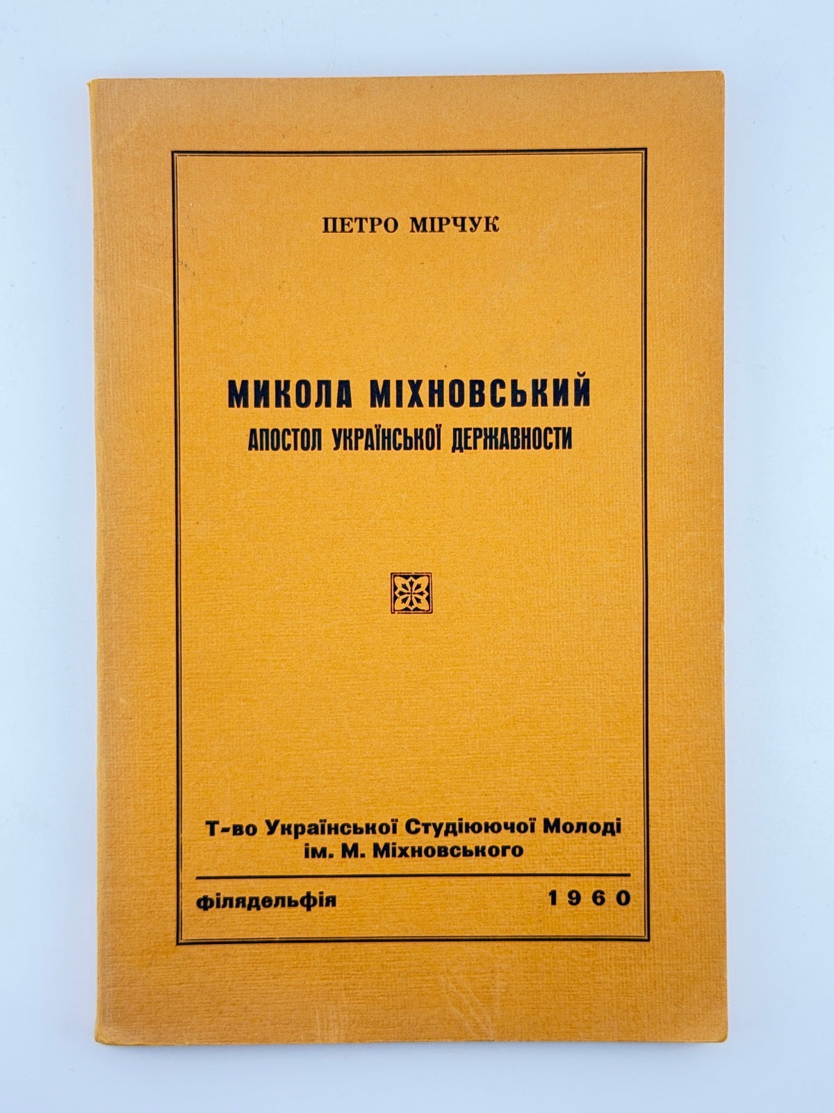 Мірчук Петро. Микола Міхновський: апостол української державности. Філадельфія, 1960